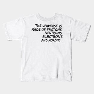 the universe is made of protons neutrons electrons and morons Kids T-Shirt